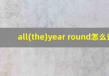 all(the)year round怎么读